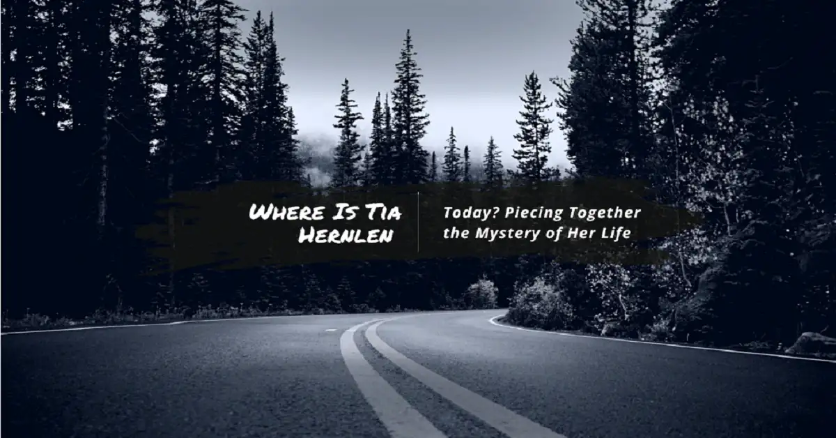 Where Is Tia Hernlen Today? Piecing Together the Mystery of Her Life